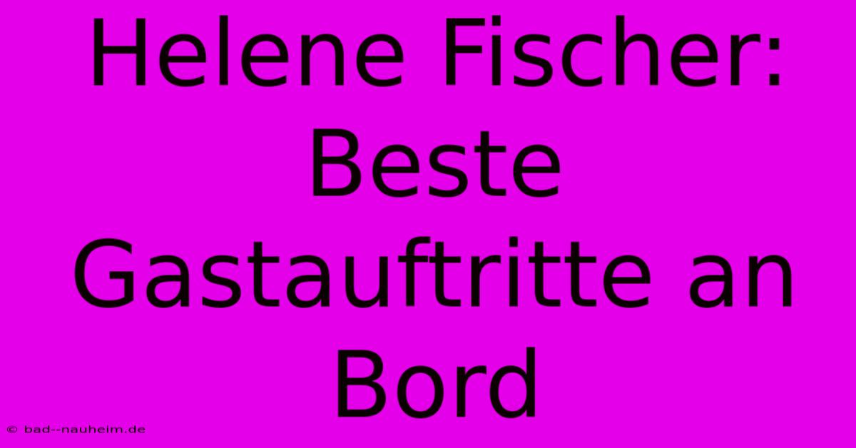 Helene Fischer: Beste Gastauftritte An Bord