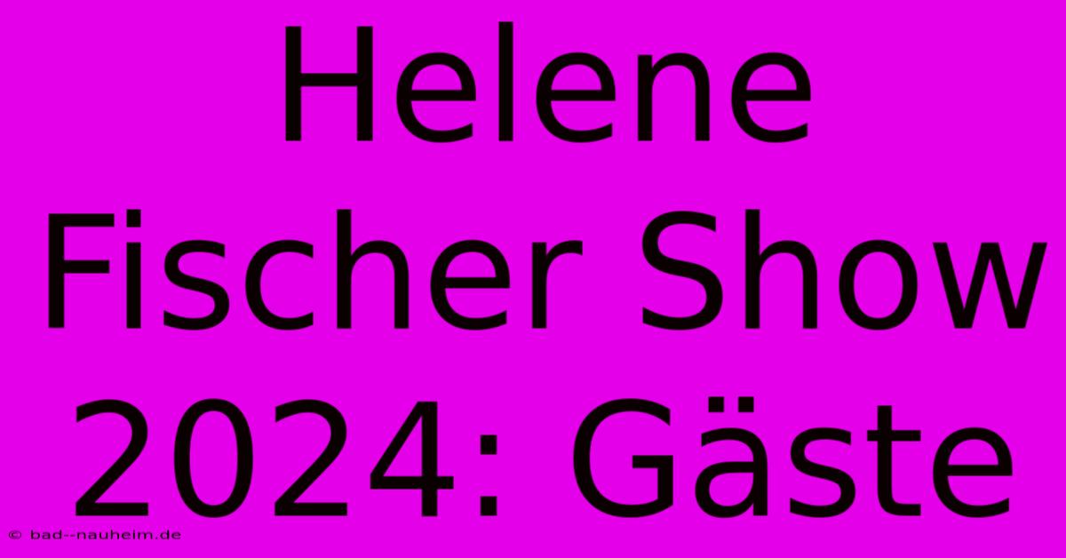 Helene Fischer Show 2024: Gäste