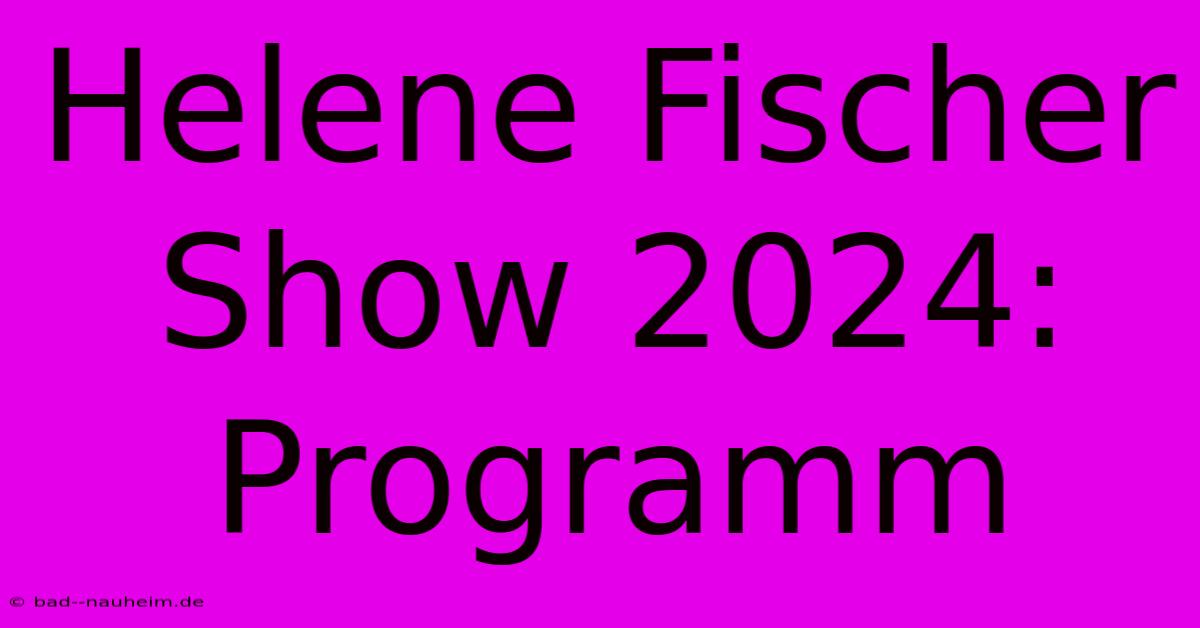 Helene Fischer Show 2024: Programm