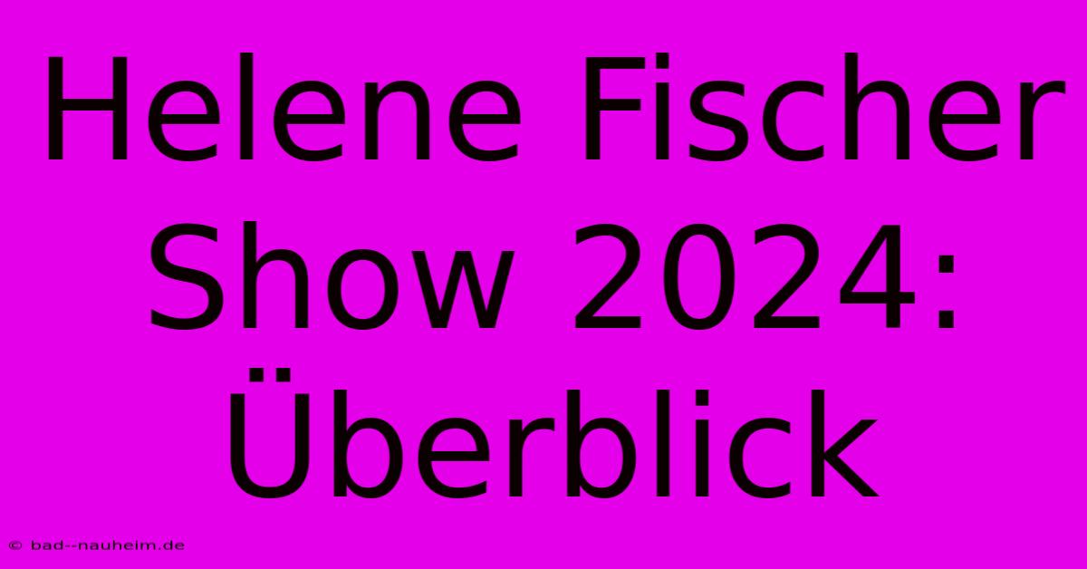 Helene Fischer Show 2024:  Überblick