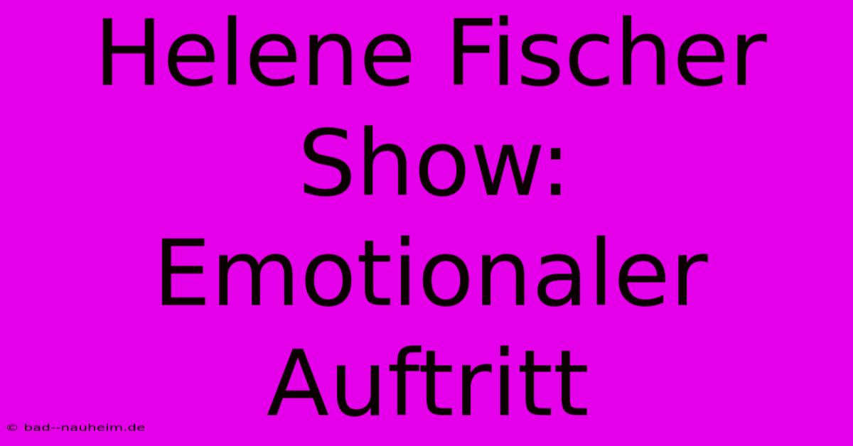 Helene Fischer Show: Emotionaler Auftritt