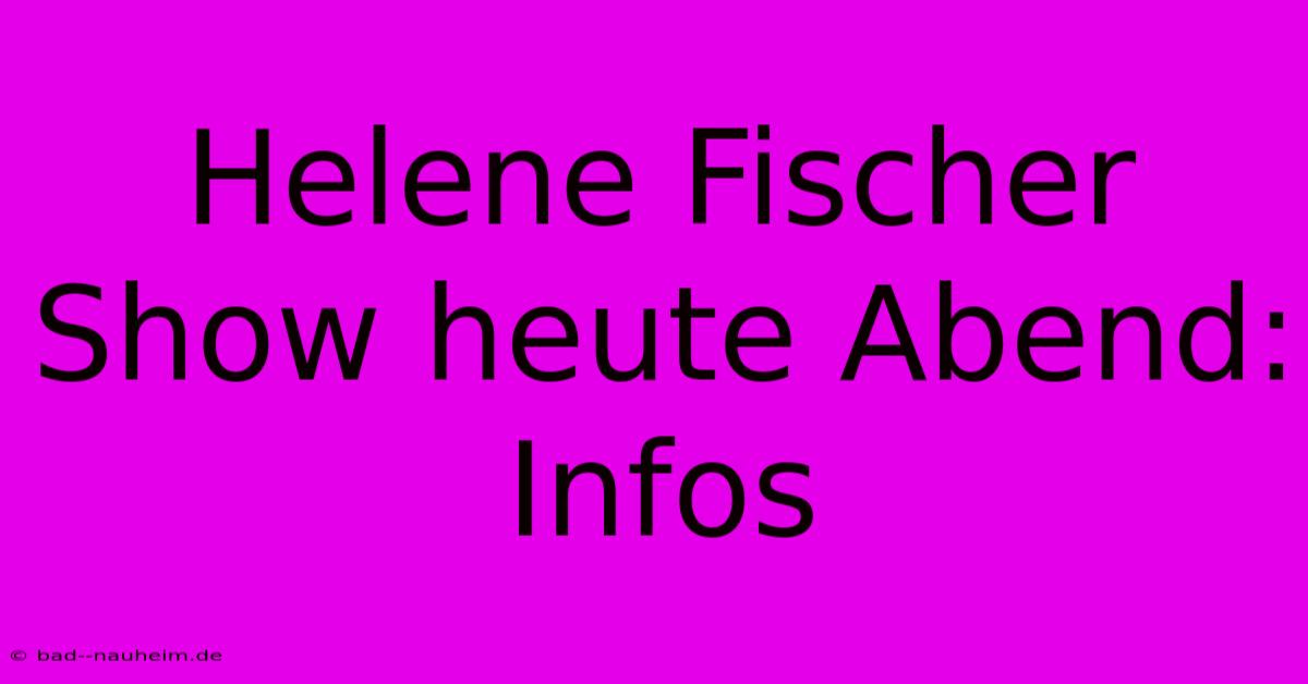 Helene Fischer Show Heute Abend: Infos