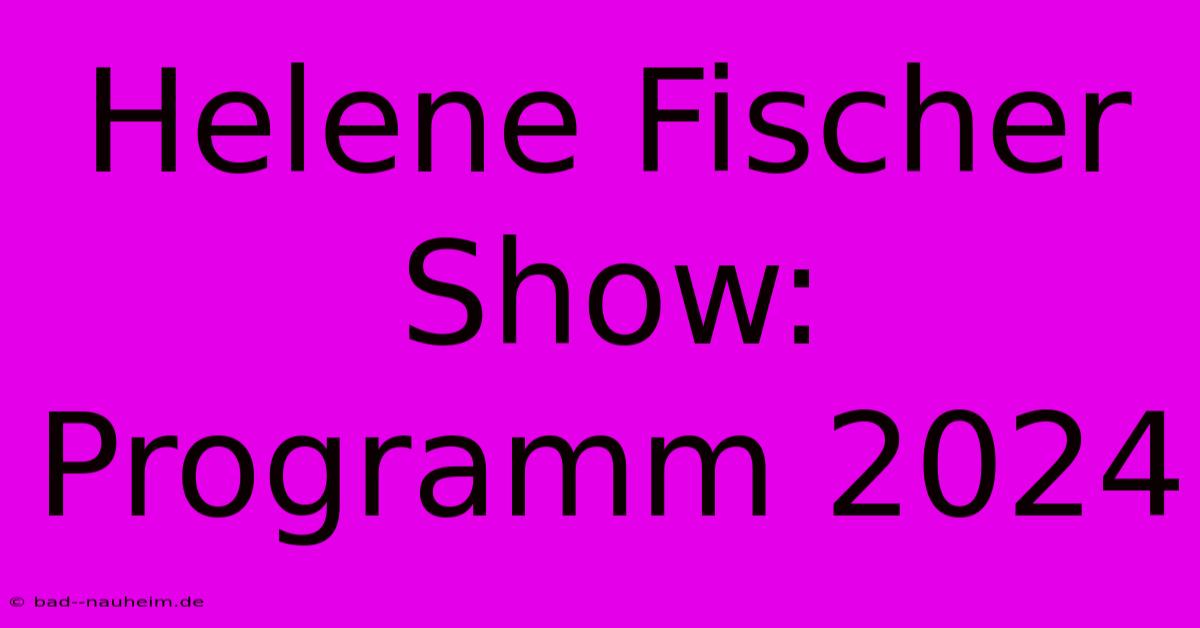 Helene Fischer Show: Programm 2024