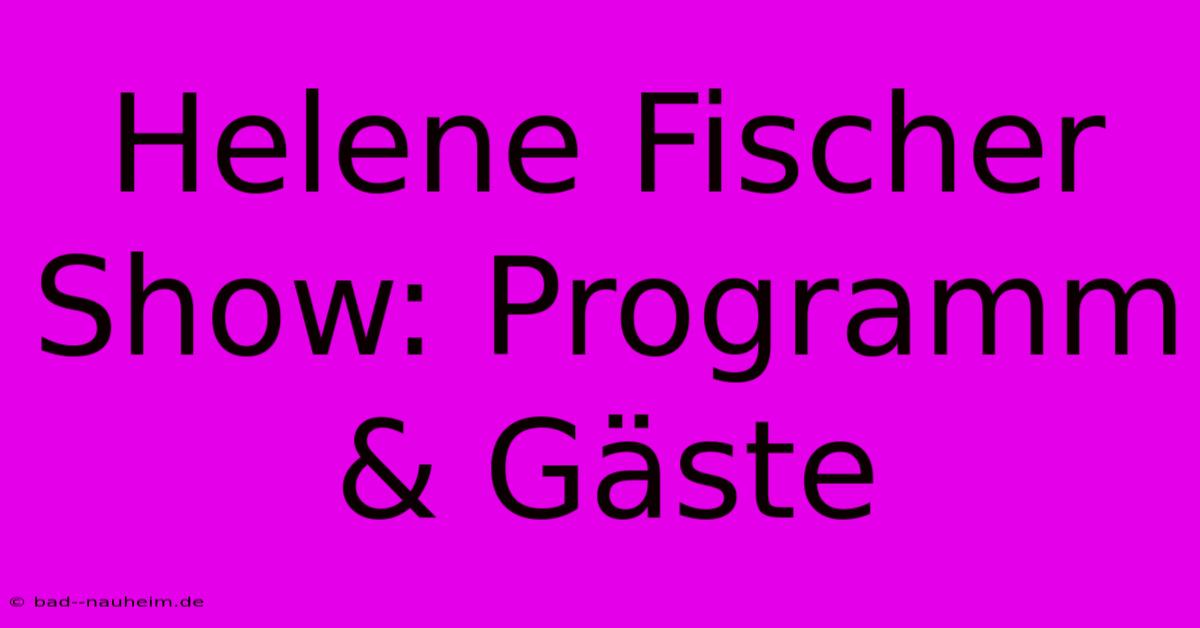 Helene Fischer Show: Programm & Gäste