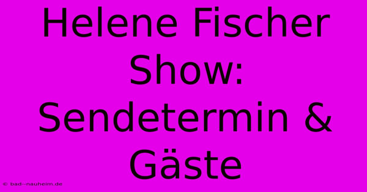 Helene Fischer Show: Sendetermin & Gäste