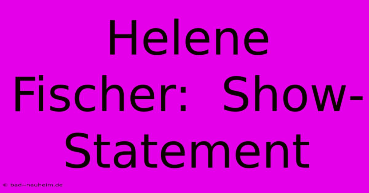 Helene Fischer:  Show-Statement