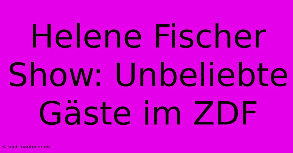 Helene Fischer Show: Unbeliebte Gäste Im ZDF