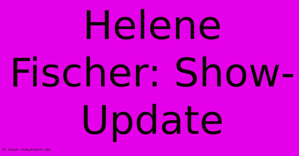 Helene Fischer: Show-Update