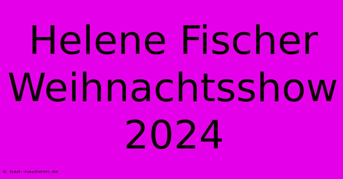 Helene Fischer Weihnachtsshow 2024