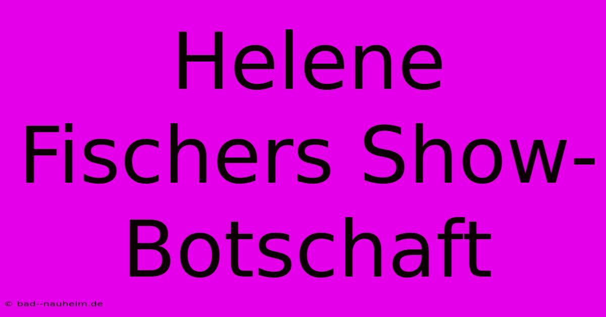 Helene Fischers Show-Botschaft