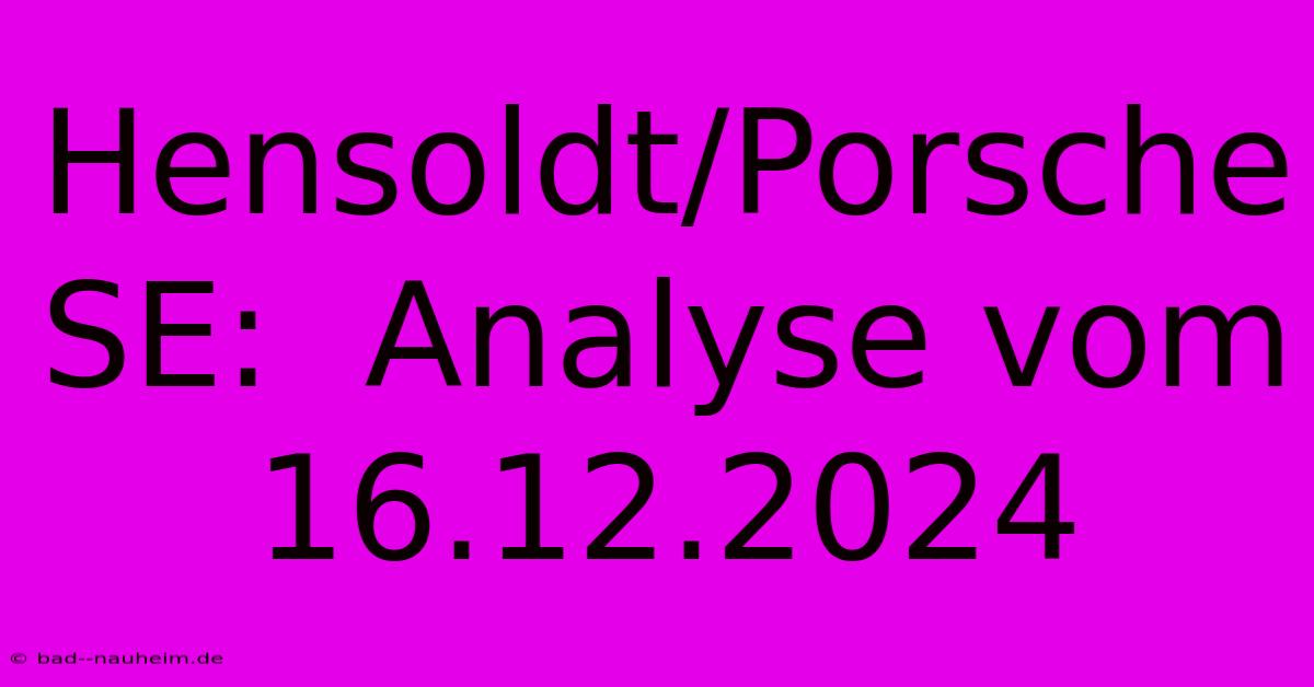 Hensoldt/Porsche SE:  Analyse Vom 16.12.2024