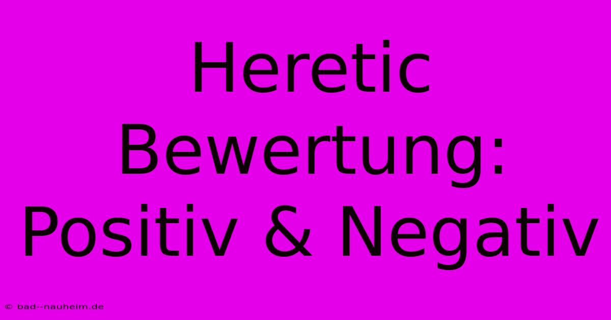 Heretic Bewertung: Positiv & Negativ