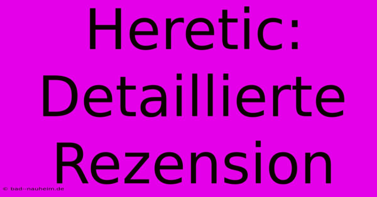 Heretic: Detaillierte Rezension