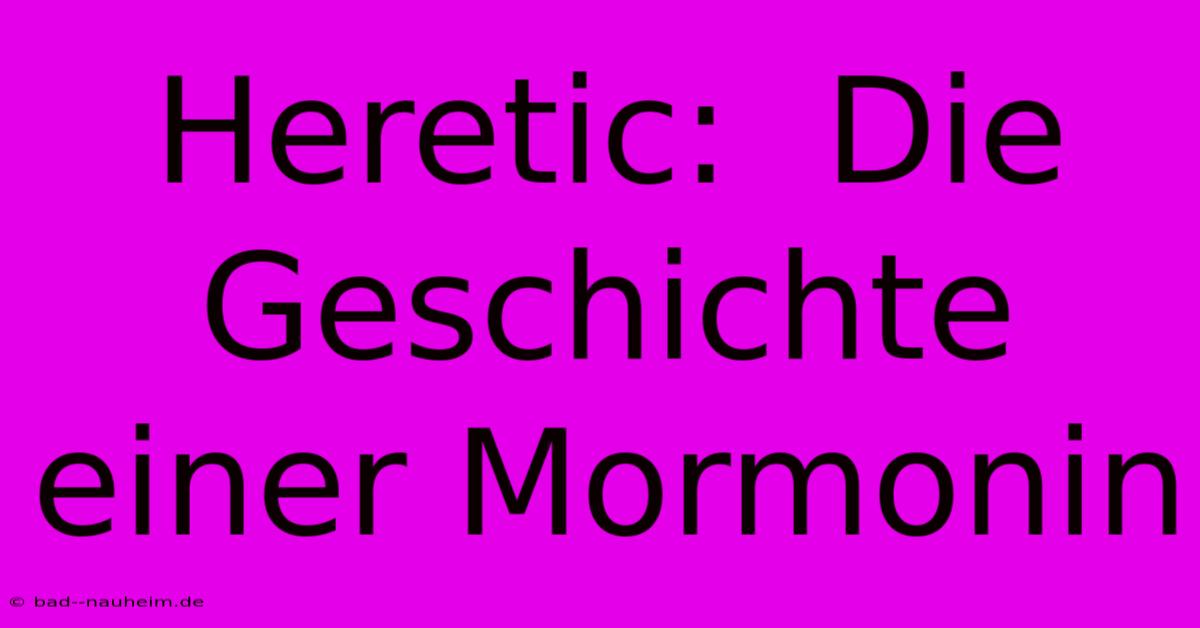 Heretic:  Die Geschichte Einer Mormonin