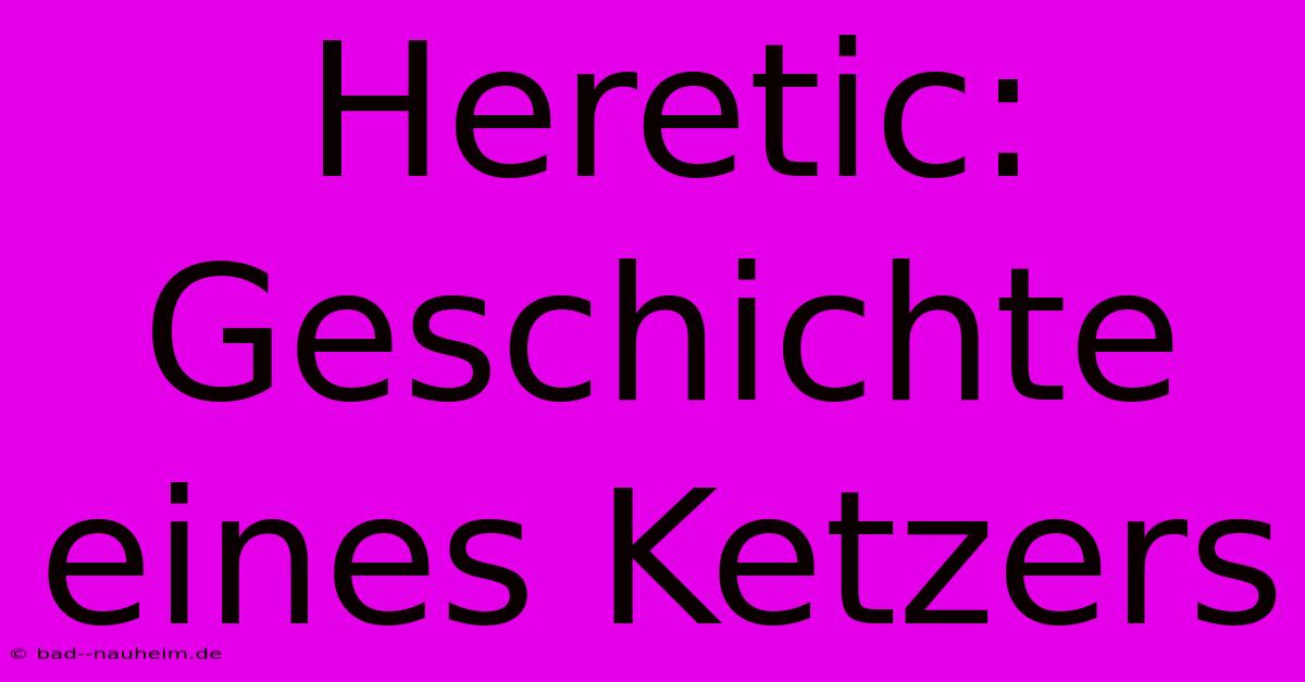 Heretic: Geschichte Eines Ketzers