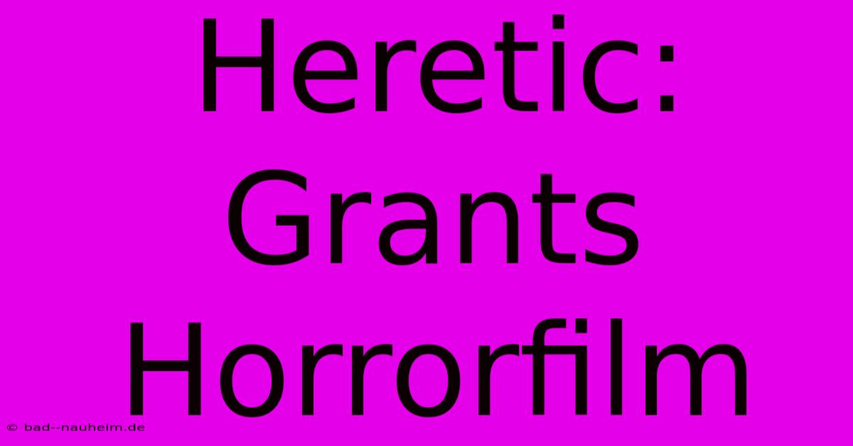 Heretic: Grants Horrorfilm