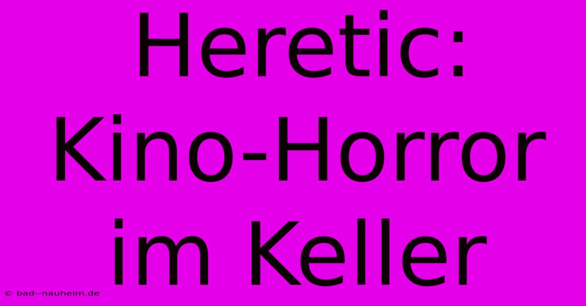 Heretic: Kino-Horror Im Keller