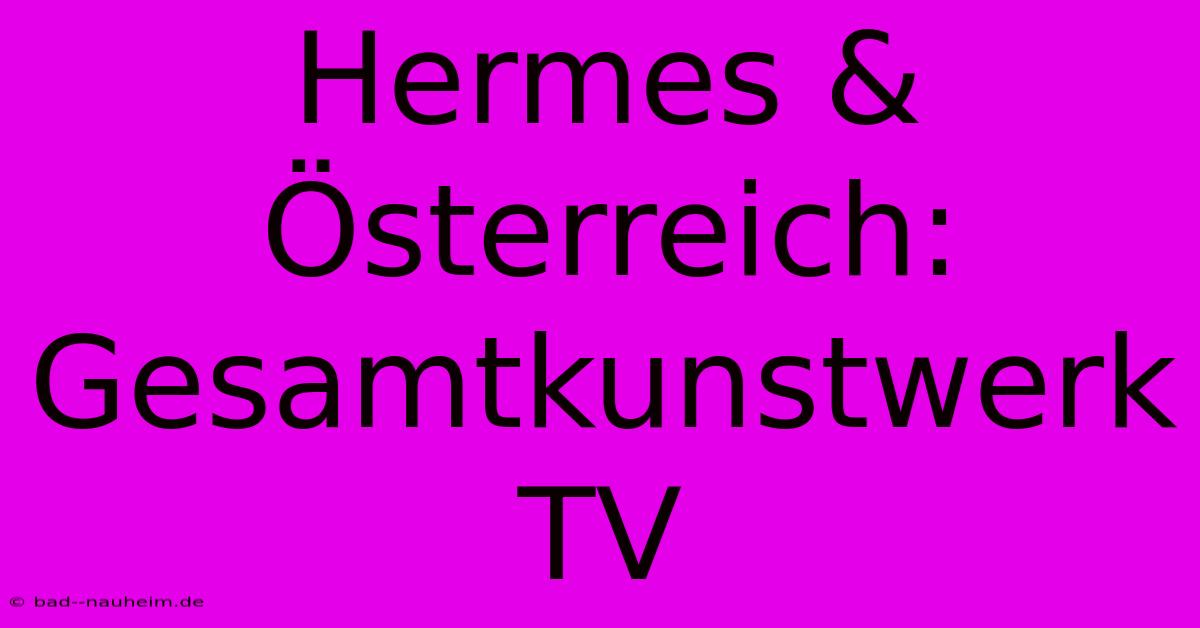 Hermes & Österreich: Gesamtkunstwerk TV