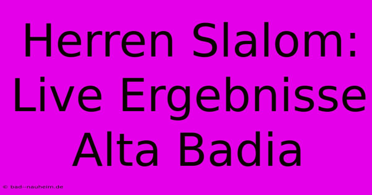 Herren Slalom: Live Ergebnisse Alta Badia