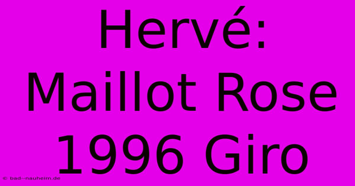 Hervé: Maillot Rose 1996 Giro