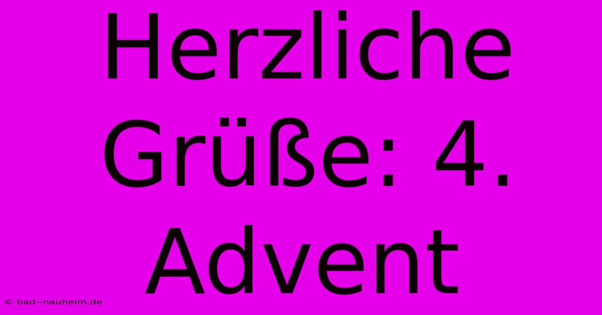 Herzliche Grüße: 4. Advent