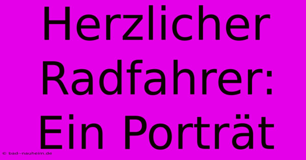 Herzlicher Radfahrer: Ein Porträt