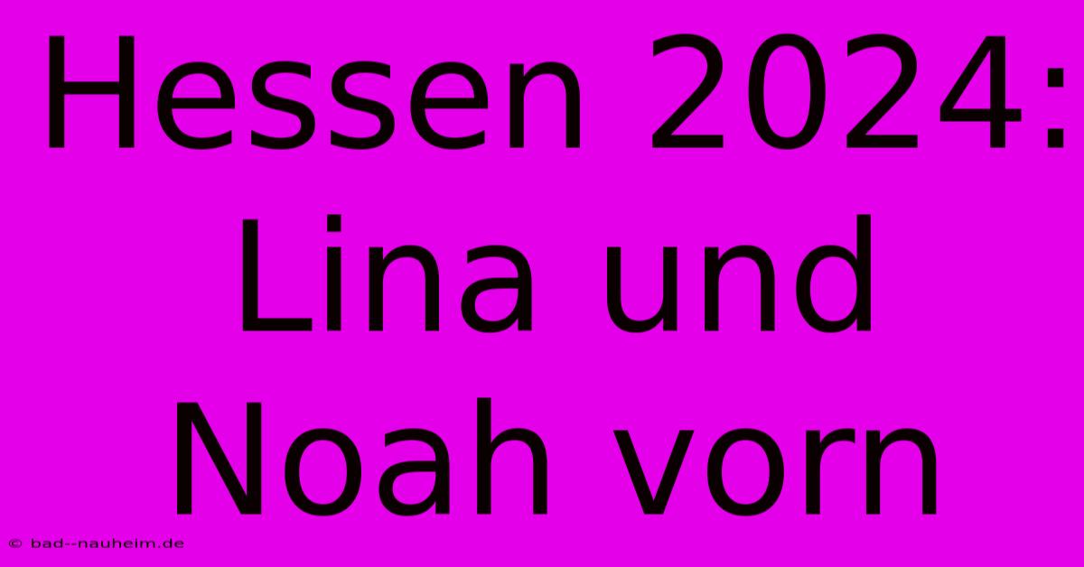 Hessen 2024: Lina Und Noah Vorn