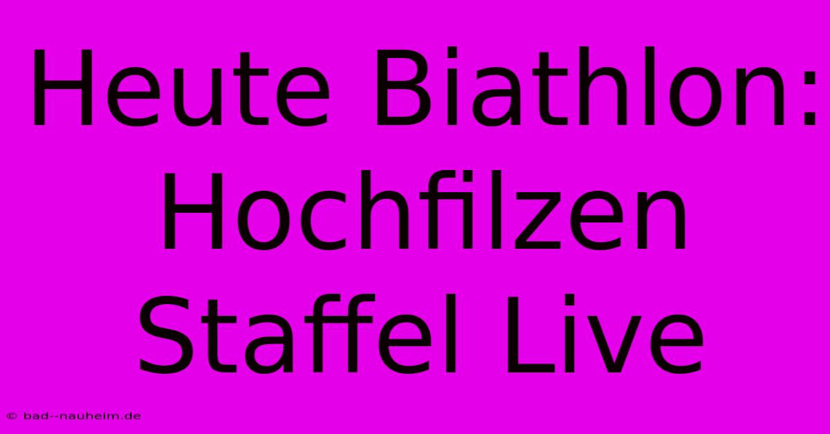 Heute Biathlon: Hochfilzen Staffel Live