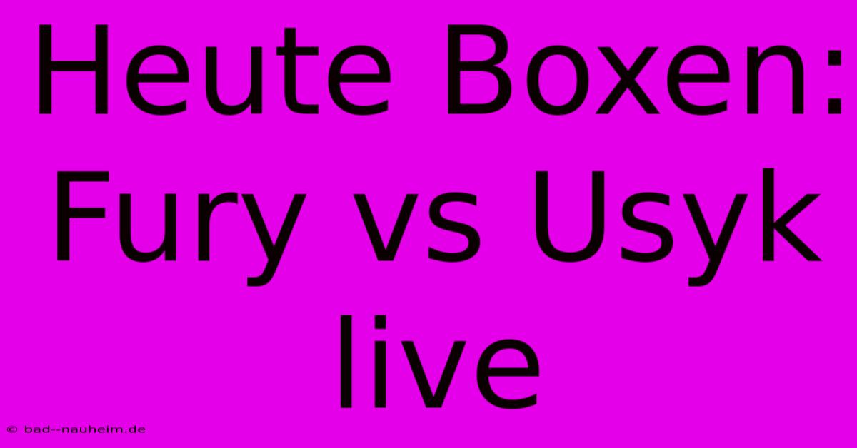 Heute Boxen: Fury Vs Usyk Live