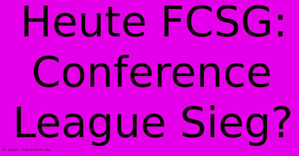 Heute FCSG: Conference League Sieg?