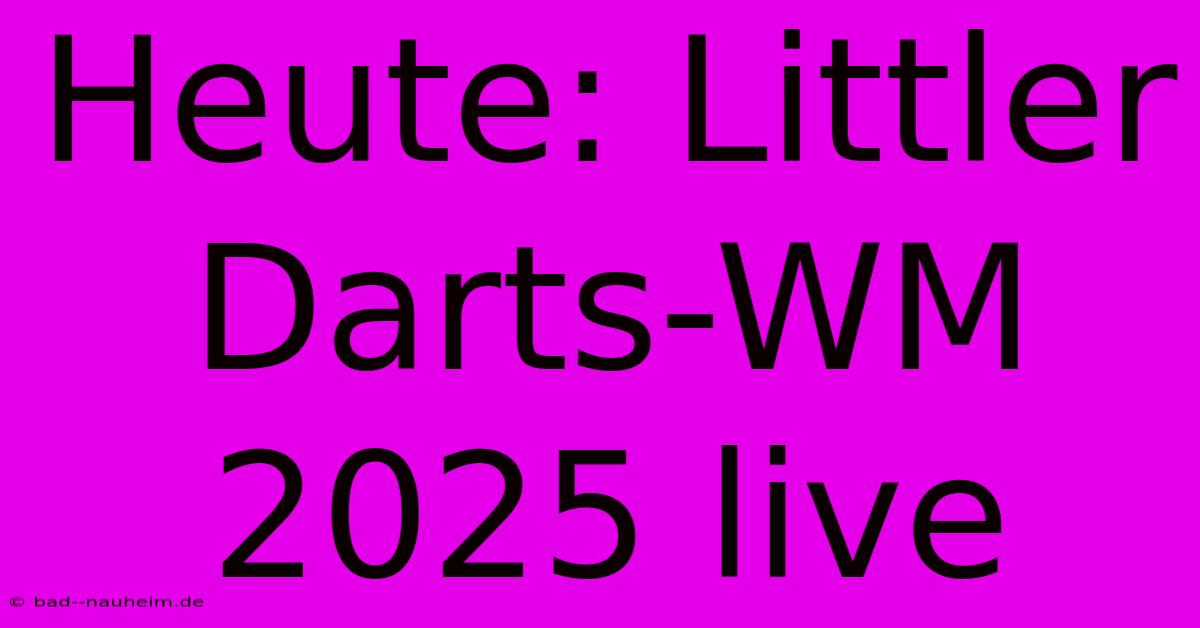 Heute: Littler Darts-WM 2025 Live