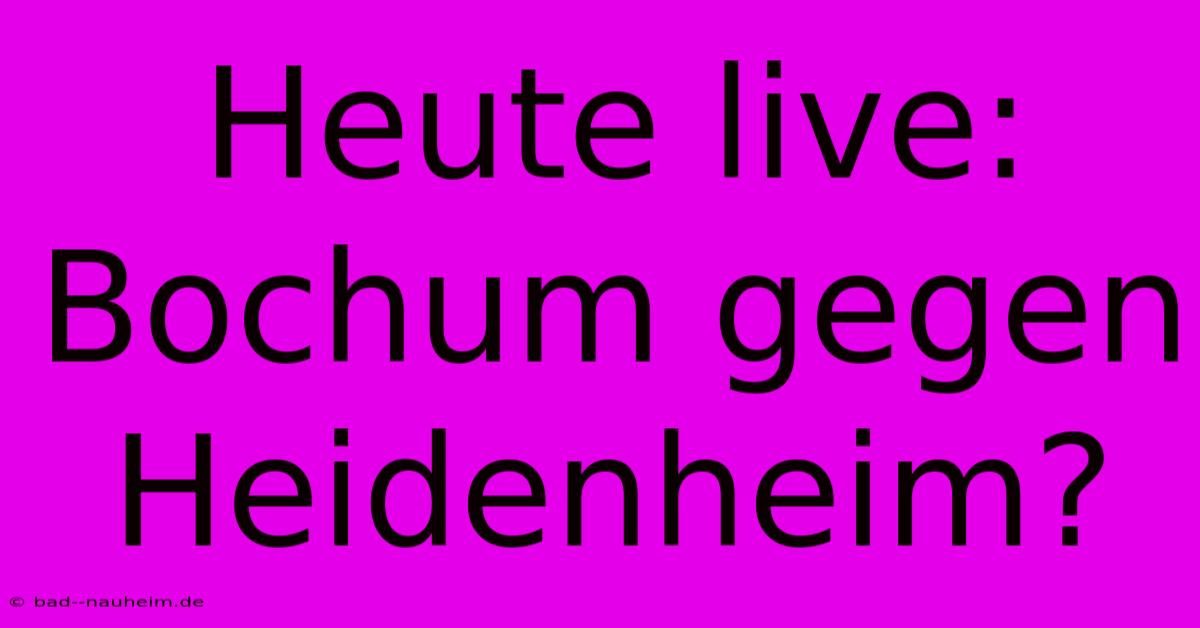 Heute Live: Bochum Gegen Heidenheim?