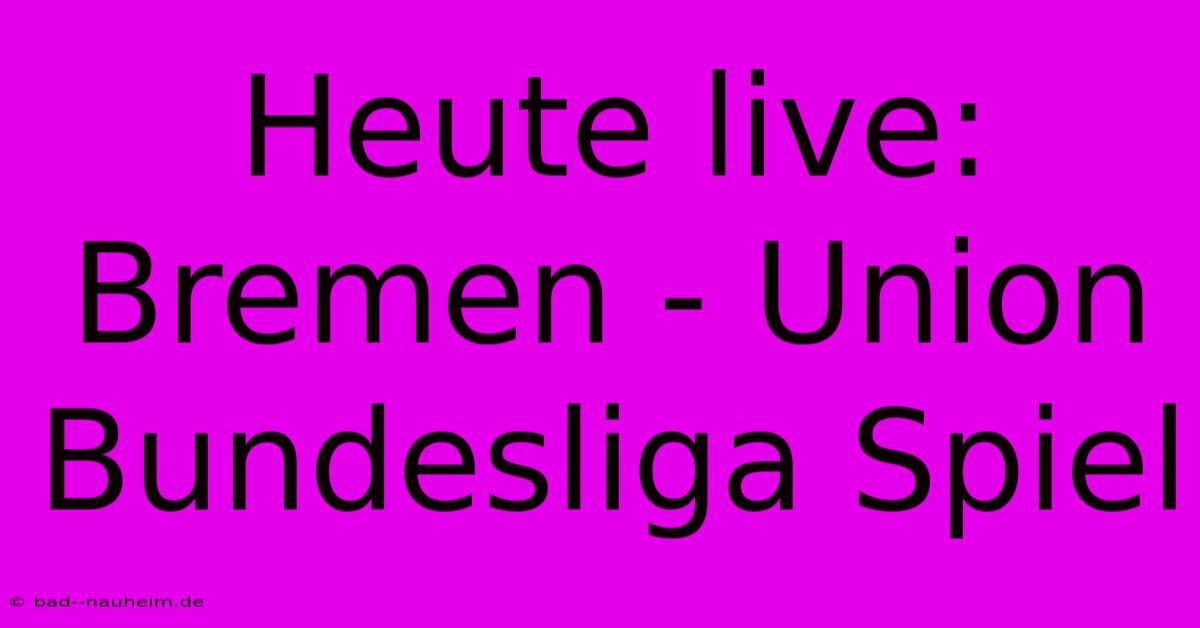 Heute Live: Bremen - Union Bundesliga Spiel