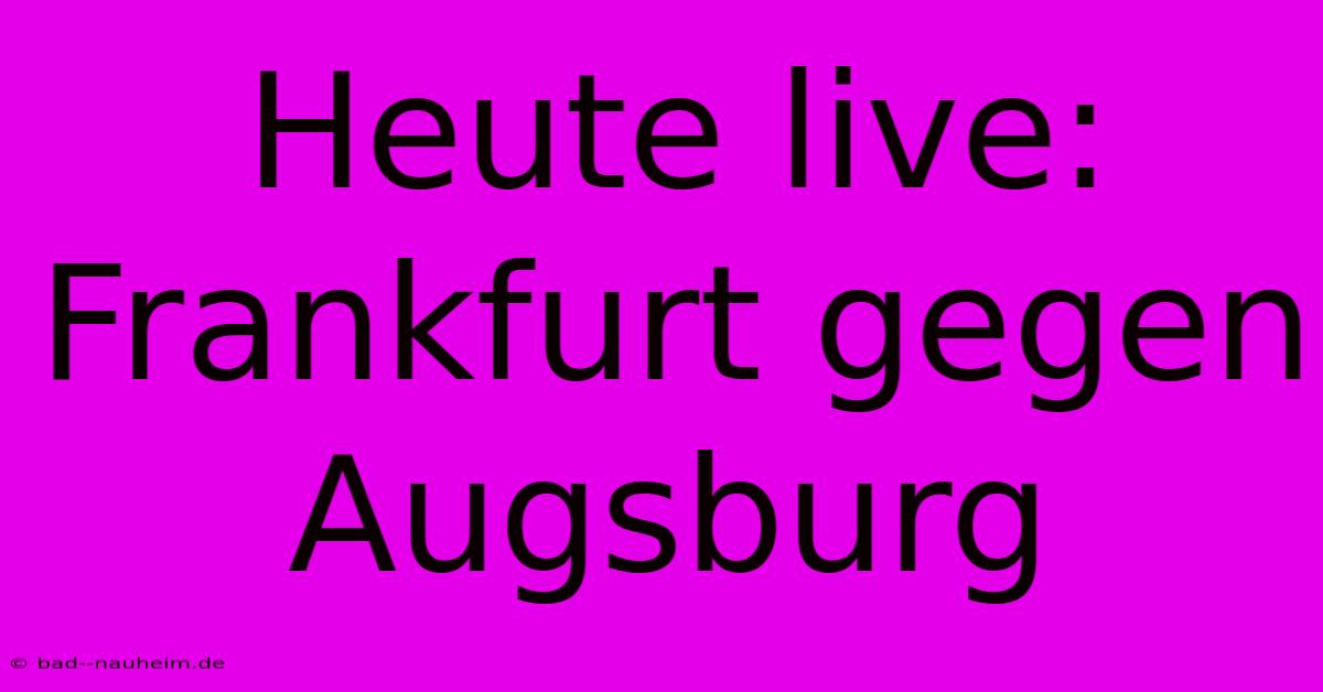 Heute Live: Frankfurt Gegen Augsburg