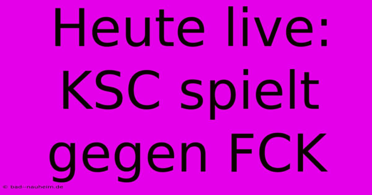 Heute Live: KSC Spielt Gegen FCK