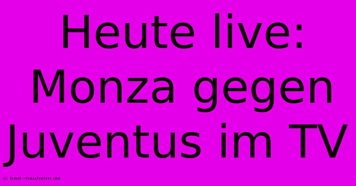 Heute Live: Monza Gegen Juventus Im TV