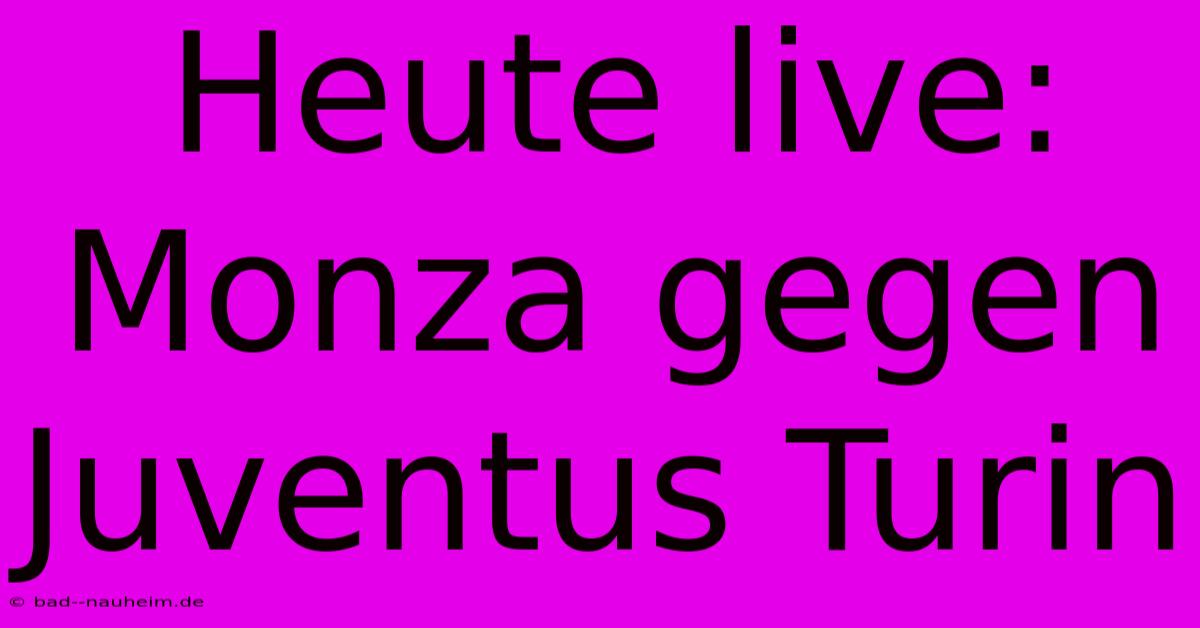 Heute Live: Monza Gegen Juventus Turin