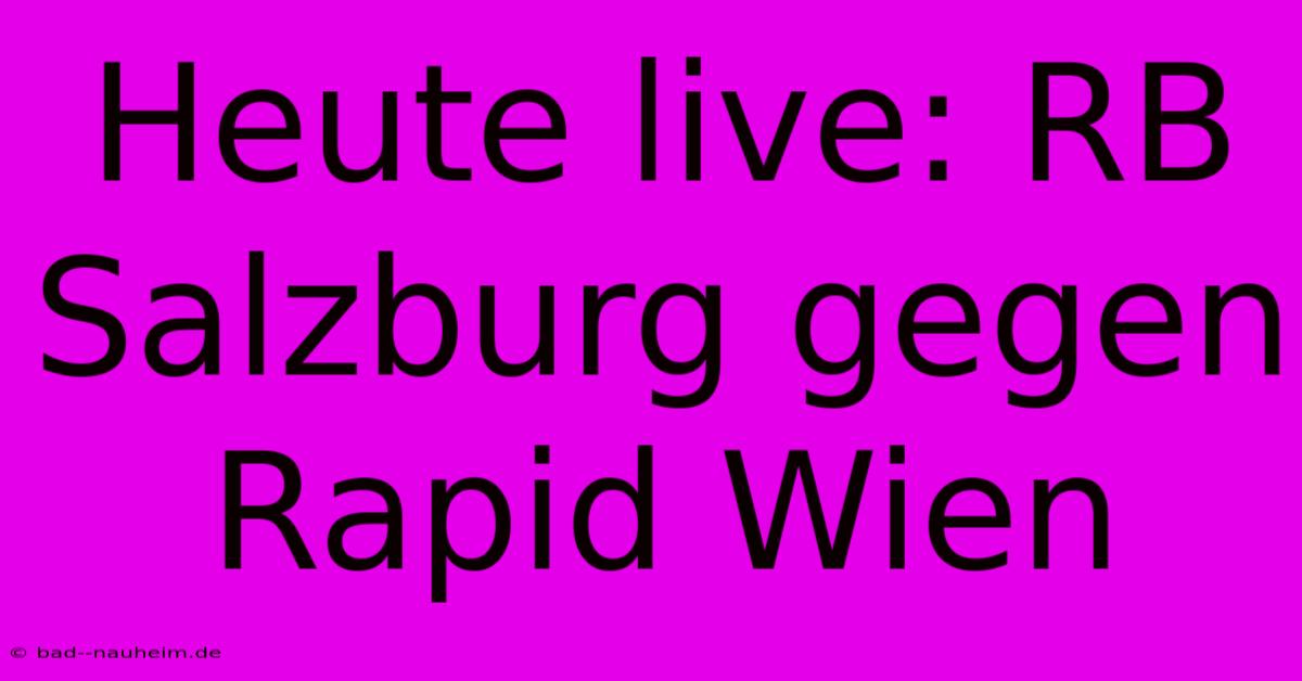 Heute Live: RB Salzburg Gegen Rapid Wien