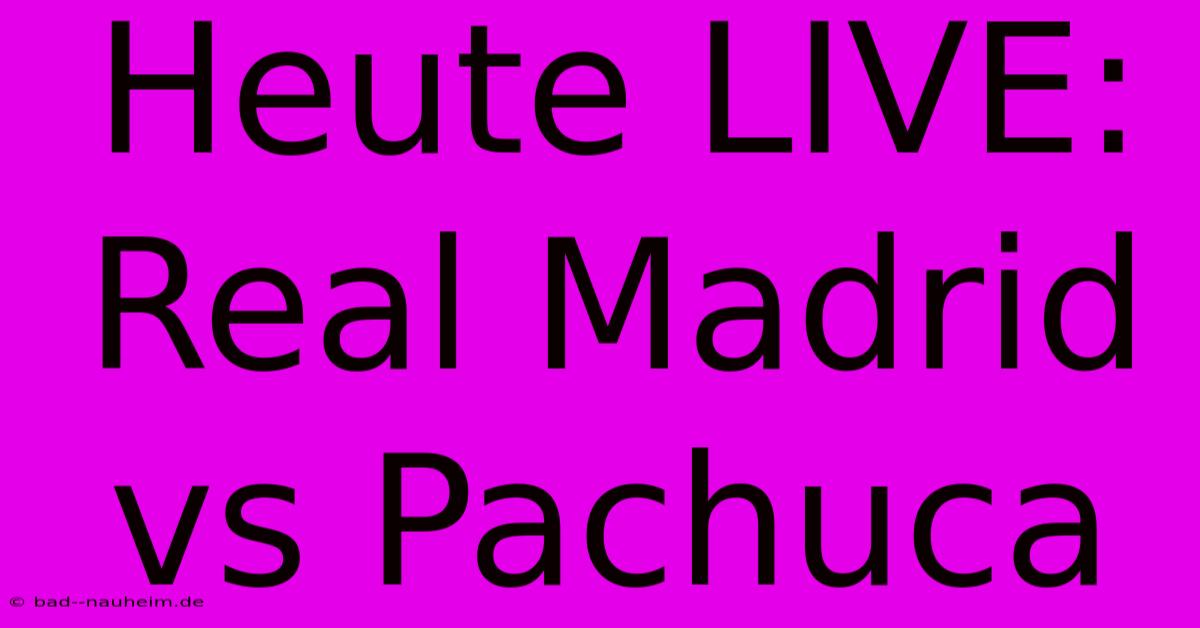 Heute LIVE: Real Madrid Vs Pachuca