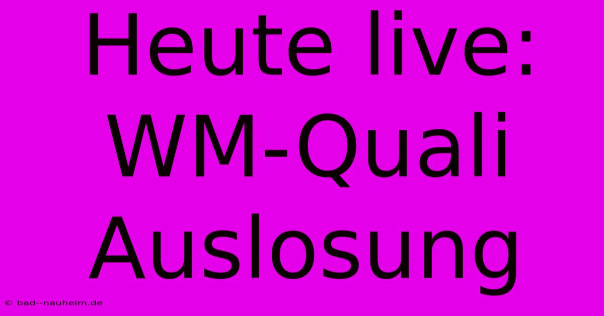 Heute Live: WM-Quali Auslosung