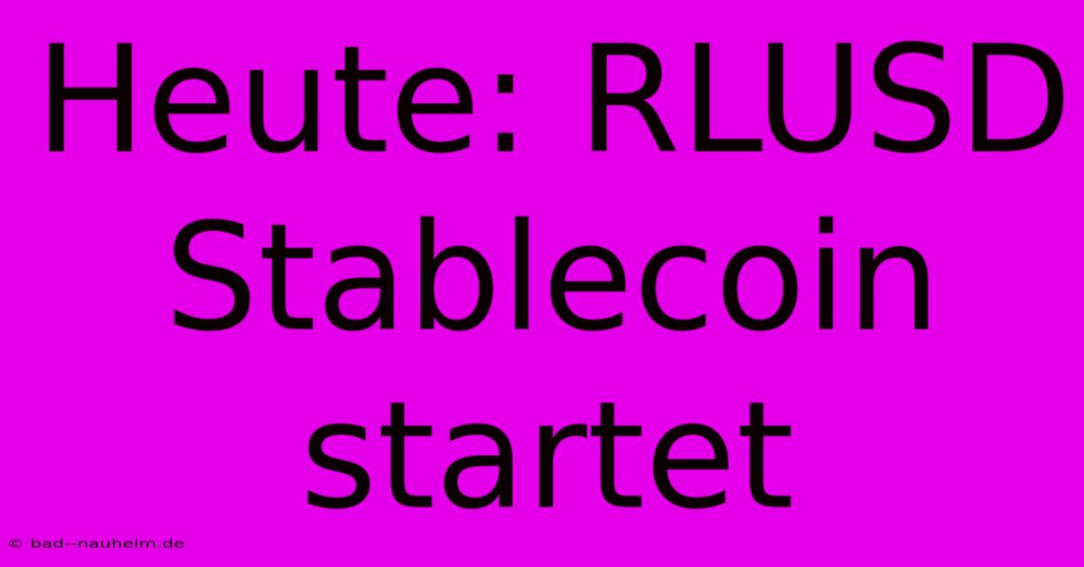 Heute: RLUSD Stablecoin Startet