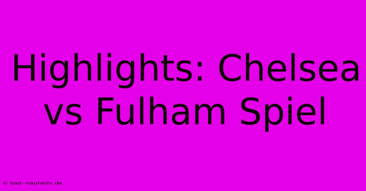 Highlights: Chelsea Vs Fulham Spiel