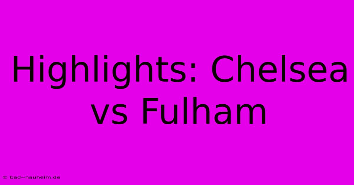 Highlights: Chelsea Vs Fulham