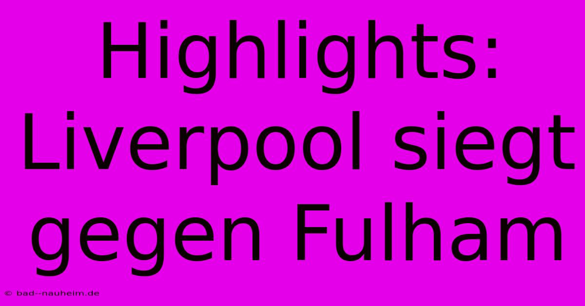 Highlights: Liverpool Siegt Gegen Fulham