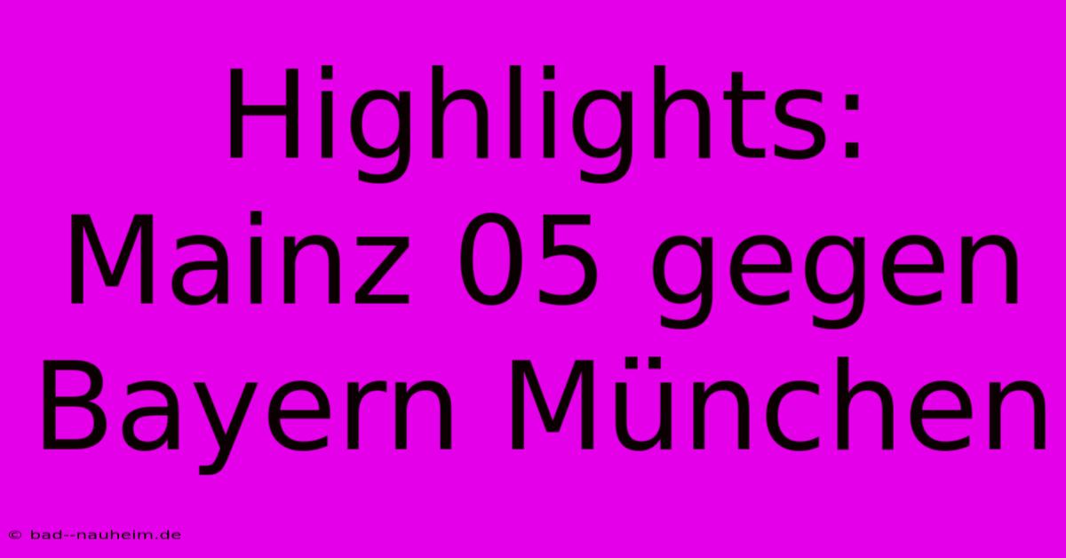 Highlights: Mainz 05 Gegen Bayern München