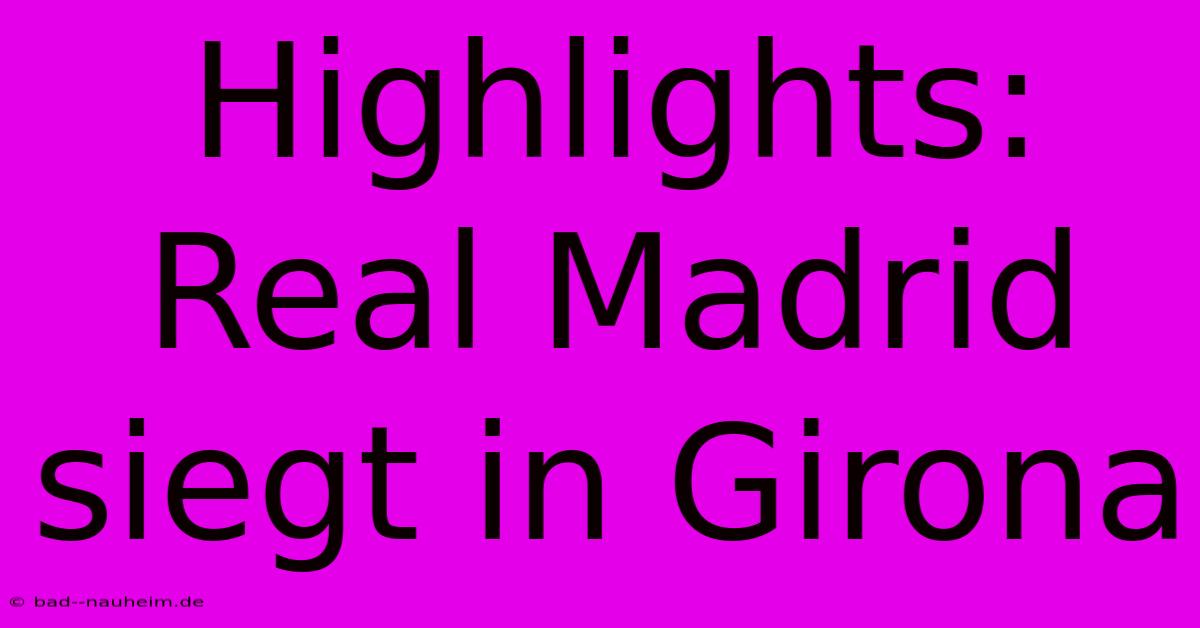 Highlights: Real Madrid Siegt In Girona