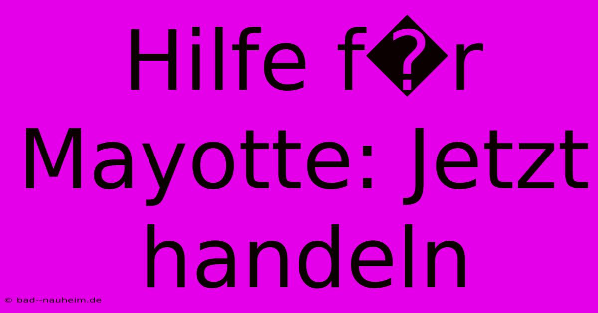 Hilfe F�r Mayotte: Jetzt Handeln