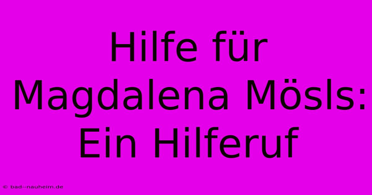 Hilfe Für Magdalena Mösls:  Ein Hilferuf