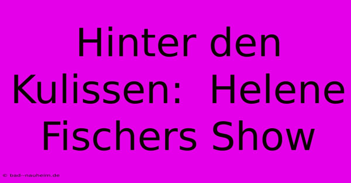 Hinter Den Kulissen:  Helene Fischers Show