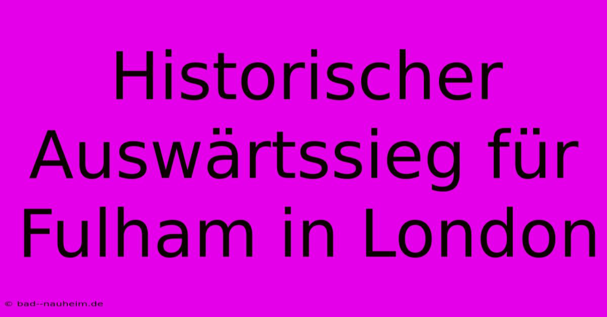 Historischer Auswärtssieg Für Fulham In London